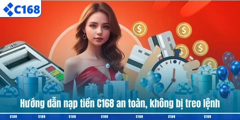 Hướng dẫn nạp tiền C168 an toàn, không bị treo lệnh