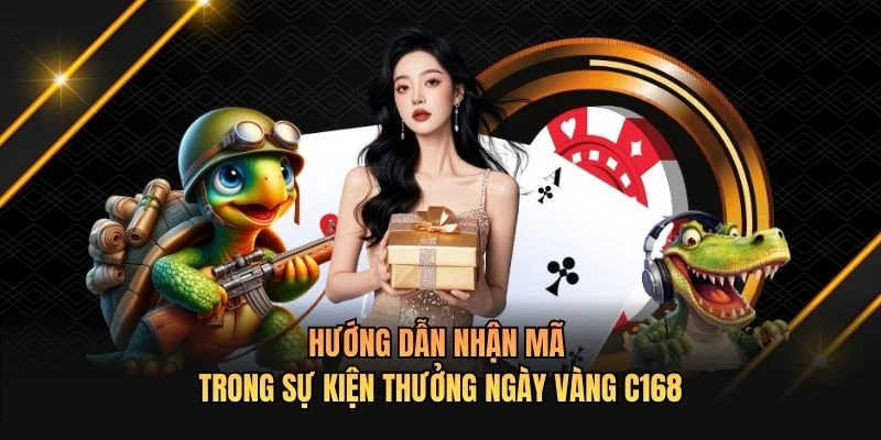 Hướng dẫn nhận mã trong sự kiện thưởng ngày vàng C168